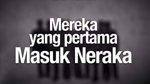 Mereka Yang Pertama Masuk Neraka (3 Golongan Yang Pertama Kali Masuk Neraka)