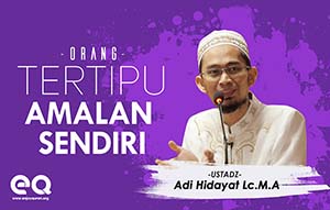 Inilah Orang-orang Yang tertipu Amalan Sendiri 